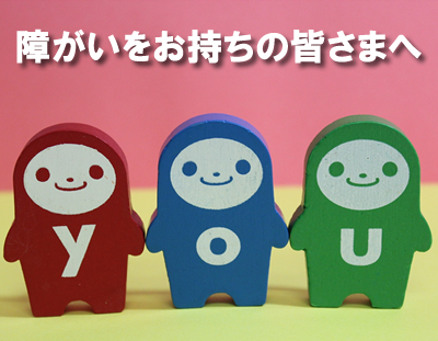障がいをお持ちの皆さまへ
